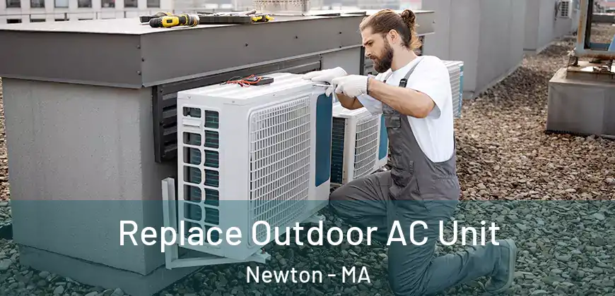  Replace Outdoor AC Unit Newton - MA